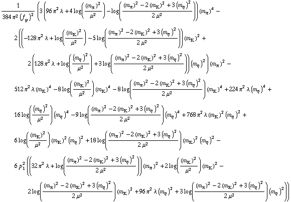 1/(384 π^2 (f _ ϕ^(ó ))^2) (3 (96 π^2 λ + 4 log((m _ π^(ó ))^2/μ^2) - log(((m _ π^(ó ))^2 - 2 (m _ K^(ó ))^2 + 3 (m _ η^(ó ))^2)/(2 μ^2))) (m _ π^(ó ))^4 - 2 ((-128 π^2 λ + log((m _ K^(ó ))^2/μ^2) - 5 log(((m _ π^(ó ))^2 - 2 (m _ K^(ó ))^2 + 3 (m _ η^(ó ))^2)/(2 μ^2))) (m _ K^(ó ))^2 + 2 (128 π^2 λ + log((m _ η^(ó ))^2/μ^2) + 3 log(((m _ π^(ó ))^2 - 2 (m _ K^(ó ))^2 + 3 (m _ η^(ó ))^2)/(2 μ^2))) (m _ η^(ó ))^2) (m _ π^(ó ))^2 - 512 π^2 λ (m _ K^(ó ))^4 - 8 log((m _ K^(ó ))^2/μ^2) (m _ K^(ó ))^4 - 8 log(((m _ π^(ó ))^2 - 2 (m _ K^(ó ))^2 + 3 (m _ η^(ó ))^2)/(2 μ^2)) (m _ K^(ó ))^4 + 224 π^2 λ (m _ η^(ó ))^4 + 16 log((m _ η^(ó ))^2/μ^2) (m _ η^(ó ))^4 - 9 log(((m _ π^(ó ))^2 - 2 (m _ K^(ó ))^2 + 3 (m _ η^(ó ))^2)/(2 μ^2)) (m _ η^(ó ))^4 + 768 π^2 λ (m _ K^(ó ))^2 (m _ η^(ó ))^2 + 6 log((m _ K^(ó ))^2/μ^2) (m _ K^(ó ))^2 (m _ η^(ó ))^2 + 18 log(((m _ π^(ó ))^2 - 2 (m _ K^(ó ))^2 + 3 (m _ η^(ó ))^2)/(2 μ^2)) (m _ K^(ó ))^2 (m _ η^(ó ))^2 - 6 p _ 1^2 ((32 π^2 λ + log(((m _ π^(ó ))^2 - 2 (m _ K^(ó ))^2 + 3 (m _ η^(ó ))^2)/(2 μ^2))) (m _ π^(ó ))^2 + 2 log((m _ K^(ó ))^2/μ^2) (m _ K^(ó ))^2 - 2 log(((m _ π^(ó ))^2 - 2 (m _ K^(ó ))^2 + 3 (m _ η^(ó ))^2)/(2 μ^2)) (m _ K^(ó ))^2 + 96 π^2 λ (m _ η^(ó ))^2 + 3 log(((m _ π^(ó ))^2 - 2 (m _ K^(ó ))^2 + 3 (m _ η^(ó ))^2)/(2 μ^2)) (m _ η^(ó ))^2))