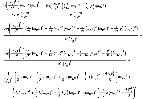 (log((m _ η^(ó ))^2/μ^2) (m _ π^(ó ))^2 (m _ η^(ó ))^2)/(96 π^2 (f _ ϕ^(ó ))^2) + (log((m _ π^(ó ))^2/μ^2) (1/96 (m _ π^(ó ))^4 - 1/24 p _ 1^2 (m _ π^(ó ))^2))/(π^2 (f _ ϕ^(ó ))^2) + (log((m _ K^0^(ó ))^2/μ^2) (1/96 (m _ K^0^(ó ))^4 + 1/96 (m _ π^(ó ))^2 (m _ K^0^(ó ))^2 - 1/96 (m _ K^+^(ó ))^2 (m _ K^0^(ó ))^2 - 1/96 p _ 1^2 (m _ K^0^(ó ))^2))/(π^2 (f _ ϕ^(ó ))^2) + (log((m _ K^+^(ó ))^2/μ^2) (1/96 (m _ K^+^(ó ))^4 + 1/96 (m _ π^(ó ))^2 (m _ K^+^(ó ))^2 + (-1/96 (m _ K^0^(ó ))^2 - p _ 1^2/96) (m _ K^+^(ó ))^2))/(π^2 (f _ ϕ^(ó ))^2) + 1/(f _ ϕ^(ó ))^2 (1/3 λ (m _ π^(ó ))^4 + (1/3 λ (m _ K^+^(ó ))^2 + 1/3 λ (m _ K^0^(ó ))^2 + 1/3 λ (m _ η^(ó ))^2 - (4 λ p _ 1^2)/3) (m _ π^(ó ))^2 + 1/3 λ (m _ K^+^(ó ))^4 + 1/3 λ (m _ K^0^(ó ))^4 - 1/3 λ p _ 1^2 (m _ K^0^(ó ))^2 + (m _ K^+^(ó ))^2 (-2/3 λ (m _ K^0^(ó ))^2 - (λ p _ 1^2)/3))