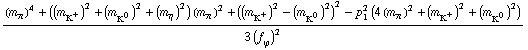 ((m _ π^(ó ))^4 + ((m _ K^+^(ó ))^2 + (m _ K^0^(ó ))^2 + (m _ η^(ó ))^2) (m _ π^(ó ))^2 + ((m _ K^+^(ó ))^2 - (m _ K^0^(ó ))^2)^2 - p _ 1^2 (4 (m _ π^(ó ))^2 + (m _ K^+^(ó ))^2 + (m _ K^0^(ó ))^2))/(3 (f _ ϕ^(ó ))^2)