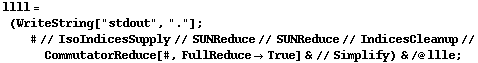 llll = (WriteString["stdout", "."] ; # // IsoIndicesSupply // SUNReduce // SUNReduce // IndicesCleanup // CommutatorReduce[#, FullReduce -> True] & // Simplify) & /@ llle ;