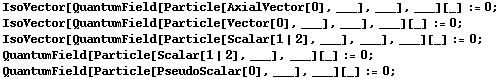 IsoVector[QuantumField[Particle[AxialVector[0], ___], ___], ___][_] := 0 ;  IsoVector[QuantumField[Particle[Vector[0], ___], ___], ___][_] := 0 ;  IsoVector[QuantumField[Particle[Scalar[1 | 2], ___], ___], ___][_] := 0 ;  QuantumField[Particle[Scalar[1 | 2], ___], ___][_] := 0 ;  QuantumField[Particle[PseudoScalar[0], ___], ___][_] := 0 ; 