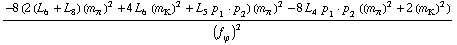 (-8 (2 (L _ 6^(  ) + L _ 8^(  )) (m _ π^(�   ))^2 + 4 L _ 6^(  ) (m _ K^(�   ))^2 + L _ 5^(  ) p _ 1  &middot;  p _ 2) (m _ π^(�   ))^2 - 8 L _ 4^(  ) p _ 1  &middot;  p _ 2 ((m _ π^(�   ))^2 + 2 (m _ K^(�   ))^2))/(f _ ϕ^(�   ))^2