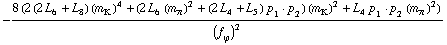 -(8 (2 (2 L _ 6^(  ) + L _ 8^(  )) (m _ K^(�   ))^4 + (2 L _ 6^(  ) (m _ π^(�   ))^2 + (2 L _ 4^(  ) + L _ 5^(  )) p _ 1  &middot;  p _ 2) (m _ K^(�   ))^2 + L _ 4^(  ) p _ 1  &middot;  p _ 2 (m _ π^(�   ))^2))/(f _ ϕ^(�   ))^2
