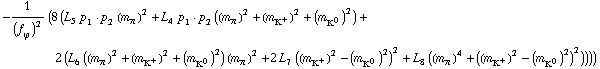 -1/(f _ ϕ^(ó ))^2 (8 (L _ 5^( ) p _ 1 · p _ 2 (m _ π^(ó ))^2 + L _ 4^( ) p _ 1 · p _ 2 ((m _ π^(ó ))^2 + (m _ K^+^(ó ))^2 + (m _ K^0^(ó ))^2) + 2 (L _ 6^( ) ((m _ π^(ó ))^2 + (m _ K^+^(ó ))^2 + (m _ K^0^(ó ))^2) (m _ π^(ó ))^2 + 2 L _ 7^( ) ((m _ K^+^(ó ))^2 - (m _ K^0^(ó ))^2)^2 + L _ 8^( ) ((m _ π^(ó ))^4 + ((m _ K^+^(ó ))^2 - (m _ K^0^(ó ))^2)^2))))