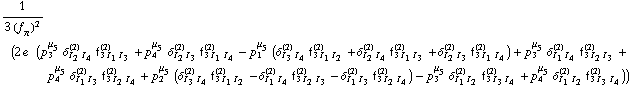 1/(3 (f _ π^(�   ))^2) (2 e^(  ) (p _ 3^μ _ 5 δ _ (I _ 2 I _ 4)^(2) f _ (3 I _ 1 I _ 3)^(2) + p _ 4^μ _ 5 δ _ (I _ 2 I _ 3)^(2) f _ (3 I _ 1 I _ 4)^(2) - p _ 1^μ _ 5 (δ _ (I _ 3 I _ 4)^(2) f _ (3 I _ 1 I _ 2)^(2) + δ _ (I _ 2 I _ 4)^(2) f _ (3 I _ 1 I _ 3)^(2) + δ _ (I _ 2 I _ 3)^(2) f _ (3 I _ 1 I _ 4)^(2)) + p _ 3^μ _ 5 δ _ (I _ 1 I _ 4)^(2) f _ (3 I _ 2 I _ 3)^(2) + p _ 4^μ _ 5 δ _ (I _ 1 I _ 3)^(2) f _ (3 I _ 2 I _ 4)^(2) + p _ 2^μ _ 5 (δ _ (I _ 3 I _ 4)^(2) f _ (3 I _ 1 I _ 2)^(2) - δ _ (I _ 1 I _ 4)^(2) f _ (3 I _ 2 I _ 3)^(2) - δ _ (I _ 1 I _ 3)^(2) f _ (3 I _ 2 I _ 4)^(2)) - p _ 3^μ _ 5 δ _ (I _ 1 I _ 2)^(2) f _ (3 I _ 3 I _ 4)^(2) + p _ 4^μ _ 5 δ _ (I _ 1 I _ 2)^(2) f _ (3 I _ 3 I _ 4)^(2)))