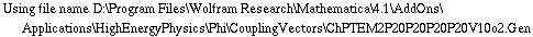 Using file name D:\\Program Files\\Wolfram Research\\Mathematica\\4.1\\AddOns\\Applications\\HighEnergyPhysics\\Phi\\CouplingVectors\\ChPTEM2P20P20P20P20V10o2.Gen