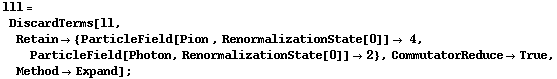 lll = DiscardTerms[ll, Retain -> {ParticleField[Pion , RenormalizationState[0]] -> 4, ParticleField[Photon, RenormalizationState[0]] -> 2}, CommutatorReduce -> True, Method -> Expand] ;