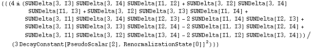 {{(4 i (SUNDelta[3, I3] SUNDelta[3, I4] SUNDelta[I1, I2] + SUNDelta[3, I2] SUNDelta[3, I4] SUNDelta[I1, I3] + SUNDelta[3, I2] SUNDelta[3, I3] SUNDelta[I1, I4] + SUNDelta[3, I1] SUNDelta[3, I4] SUNDelta[I2, I3] - 2 SUNDelta[I1, I4] SUNDelta[I2, I3] + SUNDelta[3, I1] SUNDelta[3, I3] SUNDelta[I2, I4] - 2 SUNDelta[I1, I3] SUNDelta[I2, I4] + SUNDelta[3, I1] SUNDelta[3, I2] SUNDelta[I3, I4] - 2 SUNDelta[I1, I2] SUNDelta[I3, I4]))/(3 DecayConstant[PseudoScalar[2], RenormalizationState[0]]^2)}}