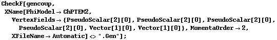 CheckF[gencoup, XName[PhiModel -> ChPTEM2, VertexFields -> {PseudoScalar[2][0], PseudoScalar[2][0], PseudoScalar[2][0], PseudoScalar[2][0], Vector[1][0], Vector[1][0]}, MomentaOrder -> 2, XFileName -> Automatic] <> ".Gen"] ;