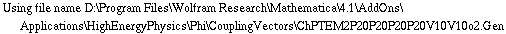 Using file name D:\\Program Files\\Wolfram Research\\Mathematica\\4.1\\AddOns\\Applications\\HighEnergyPhysics\\Phi\\CouplingVectors\\ChPTEM2P20P20P20P20V10V10o2.Gen