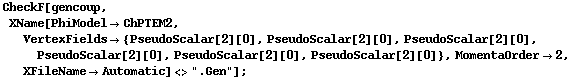 CheckF[gencoup, XName[PhiModel -> ChPTEM2, VertexFields -> {PseudoScalar[2][0], PseudoScalar[2][0], PseudoScalar[2][0], PseudoScalar[2][0], PseudoScalar[2][0], PseudoScalar[2][0]}, MomentaOrder -> 2, XFileName -> Automatic] <> ".Gen"] ;