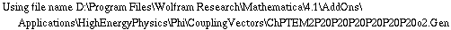 Using file name D:\\Program Files\\Wolfram Research\\Mathematica\\4.1\\AddOns\\Applications\\HighEnergyPhysics\\Phi\\CouplingVectors\\ChPTEM2P20P20P20P20P20P20o2.Gen