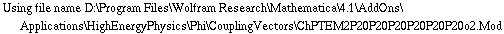 Using file name D:\\Program Files\\Wolfram Research\\Mathematica\\4.1\\AddOns\\Applications\\HighEnergyPhysics\\Phi\\CouplingVectors\\ChPTEM2P20P20P20P20P20P20o2.Mod