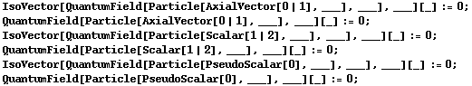 IsoVector[QuantumField[Particle[AxialVector[0 | 1], ___], ___], ___][_] := 0 ;  QuantumField[Particle[AxialVector[0 | 1], ___], ___][_] := 0 ;  IsoVector[QuantumField[Particle[Scalar[1 | 2], ___], ___], ___][_] := 0 ;  QuantumField[Particle[Scalar[1 | 2], ___], ___][_] := 0 ;  IsoVector[QuantumField[Particle[PseudoScalar[0], ___], ___], ___][_] := 0 ;  QuantumField[Particle[PseudoScalar[0], ___], ___][_] := 0 ; 