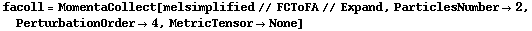 facoll = MomentaCollect[melsimplified // FCToFA // Expand, ParticlesNumber -> 2, PerturbationOrder -> 4, MetricTensor -> None]