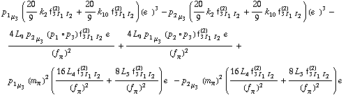 p _ 1 _ μ _ 3 (20/9 k _ 2^(  ) f _ (3 I _ 1 I _ 2)^(2) + 20/9 k _ 10^(  ) f _ (3 I _ 1 I _ 2)^(2)) (e^(  ))^3 - p _ 2 _ μ _ 3 (20/9 k _ 2^(  ) f _ (3 I _ 1 I _ 2)^(2) + 20/9 k _ 10^(  ) f _ (3 I _ 1 I _ 2)^(2)) (e^(  ))^3 - (4 L _ 9^(  ) p _ 2 _ μ _ 3 (p _ 1 &deg; p _ 3) f _ (3 I _ 1 I _ 2)^(2) e^(  ))/(f _ π^(�   ))^2 + (4 L _ 9^(  ) p _ 1 _ μ _ 3 (p _ 2 &deg; p _ 3) f _ (3 I _ 1 I _ 2)^(2) e^(  ))/(f _ π^(�   ))^2 + p _ 1 _ μ _ 3 (m _ π^(�   ))^2 ((16 L _ 4^(  ) f _ (3 I _ 1 I _ 2)^(2))/(f _ π^(�   ))^2 + (8 L _ 5^(  ) f _ (3 I _ 1 I _ 2)^(2))/(f _ π^(�   ))^2) e^(  ) - p _ 2 _ μ _ 3 (m _ π^(�   ))^2 ((16 L _ 4^(  ) f _ (3 I _ 1 I _ 2)^(2))/(f _ π^(�   ))^2 + (8 L _ 5^(  ) f _ (3 I _ 1 I _ 2)^(2))/(f _ π^(�   ))^2) e^(  )
