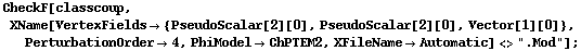 CheckF[classcoup, XName[VertexFields -> {PseudoScalar[2][0], PseudoScalar[2][0], Vector[1][0]}, PerturbationOrder -> 4, PhiModel -> ChPTEM2, XFileName -> Automatic] <> ".Mod"] ;