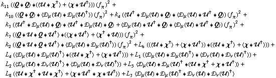 k _ 11^(  ) (< Q '6 Q > '6 (< �� '6 χ^† > + < χ '6 ��^† >)) (f _ π^(�   ))^2 + k _ 10^(  ) (< Q '6 Q > '6 < �s _ μ(��) '6 �s _ μ(��)^† >) (f _ π^(�   ))^2 + k _ 4^(  ) (< ��^† '6 �s _ μ(��) '6 Q > '6 < �s _ μ(��) '6 ��^† '6 Q >) (f _ π^(�   ))^2 + k _ 3^(  ) (< ��^† '6 �s _ μ(��) '6 Q > '6 < ��^† '6 �s _ μ(��) '6 Q > + < �s _ μ(��) '6 ��^† '6 Q > '6 < �s _ μ(��) '6 ��^† '6 Q >) (f _ π^(�   ))^2 + k _ 7^(  ) (< Q '6 �� '6 Q '6 ��^† > '6 (< χ '6 ��^† > + < χ^† '6 �� >)) (f _ π^(�   ))^2 + k _ 2^(  ) (< Q '6 �� '6 Q '6 ��^† > '6 < �s _ μ(��) '6 �s _ μ(��)^† >) (f _ π^(�   ))^2 + L _ 6^(  ) ((< �� '6 χ^† > + < χ '6 ��^† >) '6 (< �� '6 χ^† > + < χ '6 ��^† >)) + L _ 4^(  ) (< �s _ μ(��) '6 �s _ μ(��)^† > '6 (< �� '6 χ^† > + < χ '6 ��^† >)) + L _ 1^(  ) (< �s _ μ(��) '6 �s _ μ(��)^† > '6 < �s _ ν(��) '6 �s _ ν(��)^† >) + L _ 2^(  ) (< �s _ μ(��) '6 �s _ ν(��)^† > '6 < �s _ μ(��) '6 �s _ ν(��)^† >) + L _ 5^(  ) < �s _ μ(��) '6 �s _ μ(��)^† '6 (�� '6 χ^† + χ '6 ��^†) > + L _ 8^(  ) (< �� '6 χ^† '6 �� '6 χ^† > + < χ '6 ��^† '6 χ '6 ��^† >) + L _ 3^(  ) < �s _ μ(��) '6 �s _ μ(��)^† '6 �s _ ν(��) '6 �s _ ν(��)^† >