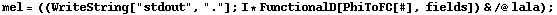 mel = ((WriteString["stdout", "."] ; I * FunctionalD[PhiToFC[#], fields]) & /@ lala) ;