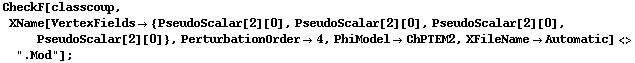 CheckF[classcoup, XName[VertexFields -> {PseudoScalar[2][0], PseudoScalar[2][0], PseudoScalar[2][0], PseudoScalar[2][0]}, PerturbationOrder -> 4, PhiModel -> ChPTEM2, XFileName -> Automatic] <> ".Mod"] ;