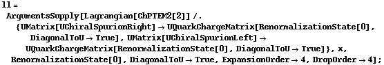 ll = ArgumentsSupply[Lagrangian[ChPTEM2[2]] /. {UMatrix[UChiralSpurionRight] -> UQuarkChargeMatrix[RenormalizationState[0], DiagonalToU -> True], UMatrix[UChiralSpurionLeft] -> UQuarkChargeMatrix[RenormalizationState[0], DiagonalToU -> True]}, x, RenormalizationState[0], DiagonalToU -> True, ExpansionOrder -> 4, DropOrder -> 4] ;