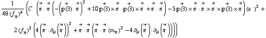 1/(48 (f _ π^(�   ))^4) (C^(  ) (Overscript[π^( ), ->] &middot; Overscript[π^( ), ->] (-(Overscript[��(3), ->] &middot; Overscript[π^( ), ->])^2 + 10 Overscript[��(3), ->] &times; Overscript[π^( ), ->] &middot; Overscript[��(3), ->] &times; Overscript[π^( ), ->] + Overscript[π^( ), ->] &middot; Overscript[π^( ), ->]) - 5 Overscript[��(3), ->] &times; Overscript[π^( ), ->] &middot; Overscript[π^( ), ->] &times; Overscript[π^( ), ->] &times; Overscript[��(3), ->] &times; Overscript[π^( ), ->]) (e^(  ))^2 + 2 (f _ π^(�   ))^2 (4 (Overscript[π^( ), ->] &middot; ∂ _ μ(Overscript[π^( ), ->]))^2 + Overscript[π^( ), ->] &middot; Overscript[π^( ), ->] (Overscript[π^( ), ->] &middot; Overscript[π^( ), ->] (m _ π^(�   ))^2 - 4 ∂ _ μ(Overscript[π^( ), ->]) &middot; ∂ _ μ(Overscript[π^( ), ->]))))
