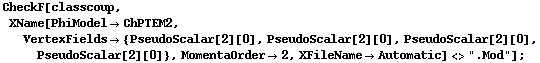 CheckF[classcoup, XName[PhiModel -> ChPTEM2, VertexFields -> {PseudoScalar[2][0], PseudoScalar[2][0], PseudoScalar[2][0], PseudoScalar[2][0]}, MomentaOrder -> 2, XFileName -> Automatic] <> ".Mod"] ;