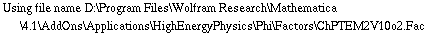 Using file name D:\\Program Files\\Wolfram Research\\Mathematica\\4.1\\AddOns\\Applications\\HighEnergyPhysics\\Phi\\Factors\\ChPTEM2V10o2.Fac