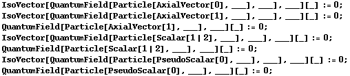 IsoVector[QuantumField[Particle[AxialVector[0], ___], ___], ___][_] := 0 ;  IsoVector[QuantumField[Particle[AxialVector[1], ___], ___], ___][_] := 0 ;  QuantumField[Particle[AxialVector[1], ___], ___][_] := 0 ;  IsoVector[QuantumField[Particle[Scalar[1 | 2], ___], ___], ___][_] := 0 ;  QuantumField[Particle[Scalar[1 | 2], ___], ___][_] := 0 ;  IsoVector[QuantumField[Particle[PseudoScalar[0], ___], ___], ___][_] := 0 ;  QuantumField[Particle[PseudoScalar[0], ___], ___][_] := 0 ; 