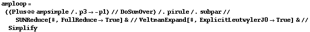 amploop = ((Plus @@ ampsimple /. p3 -> -p1) // DoSumOver) /. pirule /. subpar // SUNReduce[#, FullReduce -> True] & // VeltmanExpand[#, ExplicitLeutwylerJ0 -> True] & // Simplify
