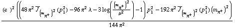 ((e^(  ))^2 ((48 π^2 Overscript[J, _] _ (m _ π^+^(�   ))^2(p _ 1^2) - 96 π^2 λ - 3 log((m _ π^+^(�   ))^2/μ^2) - 1) p _ 1^2 - 192 π^2 Overscript[J, _] _ (m _ π^+^(�   ))^2(p _ 1^2) (m _ π^+^(�   ))^2))/(144 π^2)