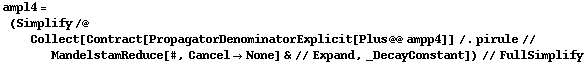ampl4 = (Simplify /@ Collect[Contract[PropagatorDenominatorExplicit[Plus @@ ampp4]] /. pirule // MandelstamReduce[#, Cancel -> None] & // Expand, _DecayConstant]) // FullSimplify