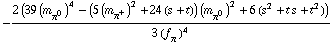-(2 (39 (m _ π^0^(�   ))^4 - (5 (m _ π^+^(�   ))^2 + 24 (s + t)) (m _ π^0^(�   ))^2 + 6 (s^2 + t s + t^2)))/(3 (f _ π^(�   ))^4)