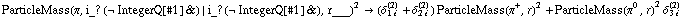 ParticleMass(π, i_ ? (&not; IntegerQ[#1] &) | i_ ? (&not; IntegerQ[#1] &), r___)^2 -> (δ _ (1 i)^(2) + δ _ (2 i)^(2)) ParticleMass(π^+, r)^2 + ParticleMass(π^0, r)^2 δ _ (3 i)^(2)