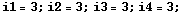 i1 = 3 ; i2 = 3 ; i3 = 3 ; i4 = 3 ;