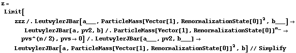 z = Limit[zzz /. LeutwylerJBar[a___, ParticleMass[Vector[1], RenormalizationState[0]]^2, b___] -> LeutwylerJBar[a, pv2, b] /. ParticleMass[Vector[1], RenormalizationState[0]]^n_ -> pvs^(n/2), pvs -> 0] /. LeutwylerJBar[a___, pv2, b___] -> LeutwylerJBar[a, ParticleMass[Vector[1], RenormalizationState[0]]^2, b] // Simplify