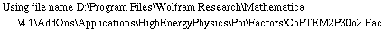 Using file name D:\\Program Files\\Wolfram Research\\Mathematica\\4.1\\AddOns\\Applications\\HighEnergyPhysics\\Phi\\Factors\\ChPTEM2P30o2.Fac