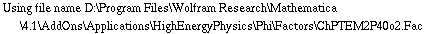 Using file name D:\\Program Files\\Wolfram Research\\Mathematica\\4.1\\AddOns\\Applications\\HighEnergyPhysics\\Phi\\Factors\\ChPTEM2P40o2.Fac