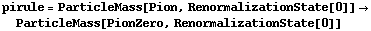 pirule = ParticleMass[Pion, RenormalizationState[0]] -> ParticleMass[PionZero, RenormalizationState[0]]