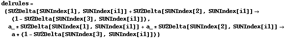 delrules = {SU2Delta[SUNIndex[1], SUNIndex[i1]] + SU2Delta[SUNIndex[2], SUNIndex[i1]] -> (1 - SU2Delta[SUNIndex[3], SUNIndex[i1]]), a_ * SU2Delta[SUNIndex[1], SUNIndex[i1]] + a_ * SU2Delta[SUNIndex[2], SUNIndex[i1]] -> a * (1 - SU2Delta[SUNIndex[3], SUNIndex[i1]])}