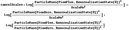 cancelScales = Log[ParticleMass[PionPlus, RenormalizationState[0]]^2/ScaleMu^2] -> Log[ParticleMass[PionZero, RenormalizationState[0]]^2/ScaleMu^2] + Log[ParticleMass[PionPlus, RenormalizationState[0]]^2/ParticleMass[PionZero, RenormalizationState[0]]^2]