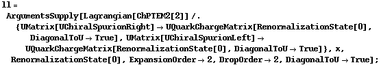 ll = ArgumentsSupply[Lagrangian[ChPTEM2[2]] /. {UMatrix[UChiralSpurionRight] -> UQuarkChargeMatrix[RenormalizationState[0], DiagonalToU -> True], UMatrix[UChiralSpurionLeft] -> UQuarkChargeMatrix[RenormalizationState[0], DiagonalToU -> True]}, x, RenormalizationState[0], ExpansionOrder -> 2, DropOrder -> 2, DiagonalToU -> True] ;