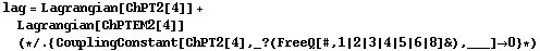 lag = Lagrangian[ChPT2[4]] + Lagrangian[ChPTEM2[4]] (* /. {CouplingConstant[ChPT2[4], _ ? (FreeQ[#, 1 | 2 | 3 | 4 | 5 | 6 | 8] &), ___] -> 0} *)