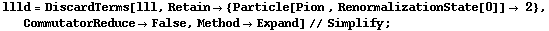 llld = DiscardTerms[lll, Retain -> {Particle[Pion , RenormalizationState[0]] -> 2}, CommutatorReduce -> False, Method -> Expand] // Simplify ;