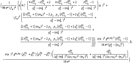 {1/(96 π^4 (f _ π^(�   ))^4) (i (4 C^(  ) ((4 δ _ (1 i _ 1)^(2) - δ _ (3 i _ 1)^(2) + 2)/(q _ 1^2 - (m _ π^(1   ))^2) + (4 δ _ (2 i _ 1)^(2) - δ _ (3 i _ 1)^(2) + 2)/(q _ 1^2 - (m _ π^(2   ))^2) - (δ _ (3 i _ 1)^(2) - 1)/(q _ 1^2 - (m _ π^(3   ))^2)) (e^(  ))^2 + (f _ π^(�   ))^2 (((2 δ _ (1 i _ 1)^(2) + 1) (m _ π^(�   ))^2 - 2 p _ 1  &middot;  p _ 3 (δ _ (1 i _ 1)^(2) - 1) + 2 q _ 1^2 (δ _ (1 i _ 1)^(2) - 1))/(q _ 1^2 - (m _ π^(1   ))^2) + ((2 δ _ (2 i _ 1)^(2) + 1) (m _ π^(�   ))^2 - 2 p _ 1  &middot;  p _ 3 (δ _ (2 i _ 1)^(2) - 1) + 2 q _ 1^2 (δ _ (2 i _ 1)^(2) - 1))/(q _ 1^2 - (m _ π^(2   ))^2) + ((2 δ _ (3 i _ 1)^(2) + 1) (m _ π^(�   ))^2 - 2 p _ 1  &middot;  p _ 3 (δ _ (3 i _ 1)^(2) - 1) + 2 q _ 1^2 (δ _ (3 i _ 1)^(2) - 1))/(q _ 1^2 - (m _ π^(3   ))^2)))), (i (e^(  ))^2 g^(μ _ 1  μ _ 2)^2 (δ _ (3 i _ 1)^(2) - 1))/(16 π^4 (q _ 1^2 - (m _ γ^(�   ))^2)), 0, -(i (e^(  ))^2 g^(μ _ 1  μ _ 2) (p _ 1^μ _ 1 + q _ 1^μ _ 1) (p _ 3^μ _ 2 - q _ 1^μ _ 2) (δ _ (1 i _ 1)^(2)/(q _ 1^2 - (m _ π^(2   ))^2) . ((p _ 3 + q _ 1)^2 - (m _ γ^(�   ))^2) + δ _ (2 i _ 1)^(2)/(q _ 1^2 - (m _ π^(1   ))^2) . ((p _ 3 + q _ 1)^2 - (m _ γ^(�   ))^2)))/(16 π^4)}