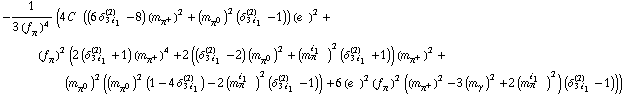 -1/(3 (f _ π^(�   ))^4) (4 C^(  ) ((6 δ _ (3 i _ 1)^(2) - 8) (m _ π^+^(�   ))^2 + (m _ π^0^(�   ))^2 (δ _ (3 i _ 1)^(2) - 1)) (e^(  ))^2 + (f _ π^(�   ))^2 (2 (δ _ (3 i _ 1)^(2) + 1) (m _ π^+^(�   ))^4 + 2 ((δ _ (3 i _ 1)^(2) - 2) (m _ π^0^(�   ))^2 + (m _ π^(i _ 1   ))^2 (δ _ (3 i _ 1)^(2) + 1)) (m _ π^+^(�   ))^2 + (m _ π^0^(�   ))^2 ((m _ π^0^(�   ))^2 (1 - 4 δ _ (3 i _ 1)^(2)) - 2 (m _ π^(i _ 1   ))^2 (δ _ (3 i _ 1)^(2) - 1)) + 6 (e^(  ))^2 (f _ π^(�   ))^2 ((m _ π^+^(�   ))^2 - 3 (m _ γ^(�   ))^2 + 2 (m _ π^(i _ 1   ))^2) (δ _ (3 i _ 1)^(2) - 1)))