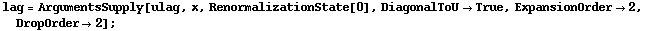 lag = ArgumentsSupply[ulag, x, RenormalizationState[0], DiagonalToU -> True, ExpansionOrder -> 2, DropOrder -> 2] ;