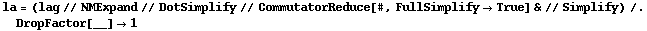 la = (lag // NMExpand // DotSimplify // CommutatorReduce[#, FullSimplify -> True] & // Simplify) /. DropFactor[__] -> 1