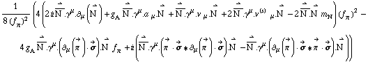 1/(8 (f _ π^(�   ))^2) (4 (2 i Overscript[Overscript[N^( ), _], →] . γ^μ . ∂ _ μ(Overscript[N^( ), →]) + g _ A^(  ) Overscript[Overscript[N^( ), _], →] . γ^μ . a^( ) _ μ . Overscript[N^( ), →] + Overscript[Overscript[N^( ), _], →] . γ^μ . v^( ) _ μ . Overscript[N^( ), →] + 2 Overscript[Overscript[N^( ), _], →] . γ^μ . v^(s)^( ) _ μ . Overscript[N^( ), →] - 2 Overscript[Overscript[N^( ), _], →] . Overscript[N^( ), →] m _ N^(�   )) (f _ π^(�   ))^2 - 4 g _ A^(  ) Overscript[Overscript[N^( ), _], →] . γ^μ . (∂ _ μ(Overscript[π^( ), ->]) &middot; Overscript[σ, ->]) . Overscript[N^( ), →] f _ π^(�   ) + i (Overscript[Overscript[N^( ), _], →] . γ^μ . (Overscript[π^( ), ->] &middot; Overscript[σ, ->] '6 ∂ _ μ(Overscript[π^( ), ->]) &middot; Overscript[σ, ->]) . Overscript[N^( ), →] - Overscript[Overscript[N^( ), _], →] . γ^μ . (∂ _ μ(Overscript[π^( ), ->]) &middot; Overscript[σ, ->] '6 Overscript[π^( ), ->] &middot; Overscript[σ, ->]) . Overscript[N^( ), →]))