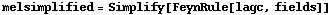 melsimplified = Simplify[FeynRule[lagc, fields]]